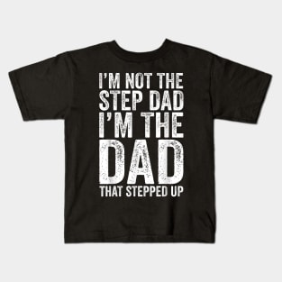 I'M Not The Step Dad I'M The Dad That Stepped Up Kids T-Shirt